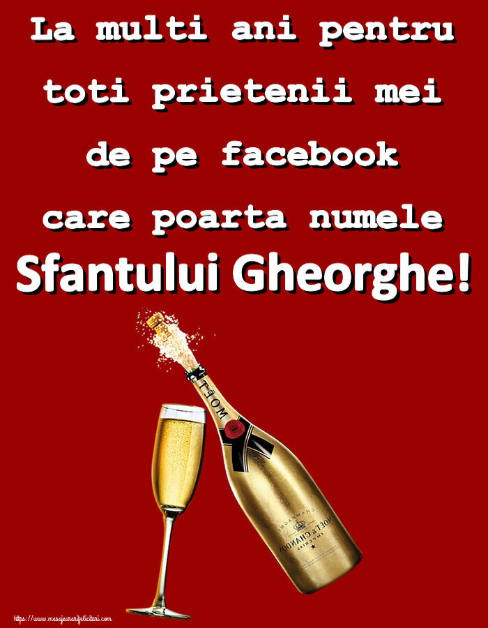 Felicitari de Sfantul Gheorghe - La multi ani pentru toti prietenii mei de pe facebook care poarta numele Sfantului Gheorghe! ~ șampanie cu pahar - mesajeurarifelicitari.com