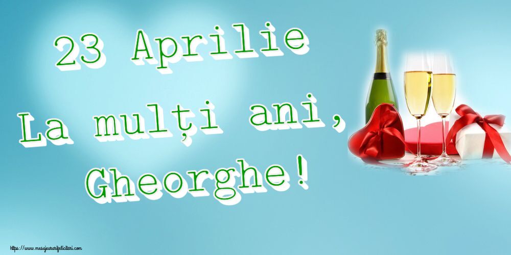 Felicitari de Sfantul Gheorghe cu sampanie - 23 Aprilie La mulți ani, Gheorghe!