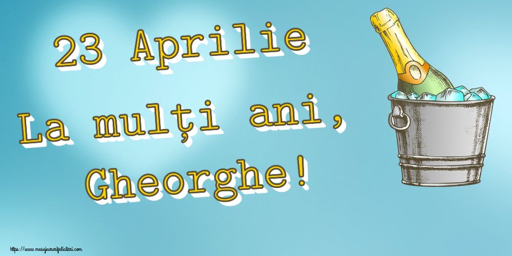 Felicitari de Sfantul Gheorghe - 23 Aprilie La mulți ani, Gheorghe! ~ un desen cu șampanie în frapieră - mesajeurarifelicitari.com