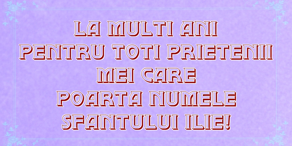 La multi ani pentru toti prietenii mei care poarta numele Sfantului Ilie!