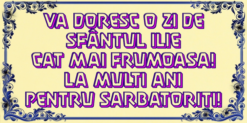 Va doresc o zi de Sfântul Ilie cat mai frumoasa! La multi ani pentru sarbatoriti!