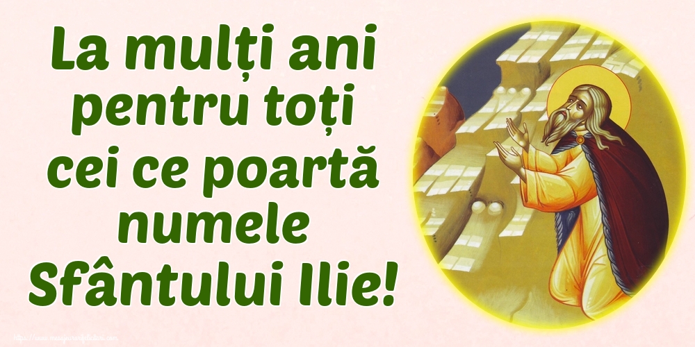 La mulți ani pentru toți cei ce poartă numele Sfântului Ilie!