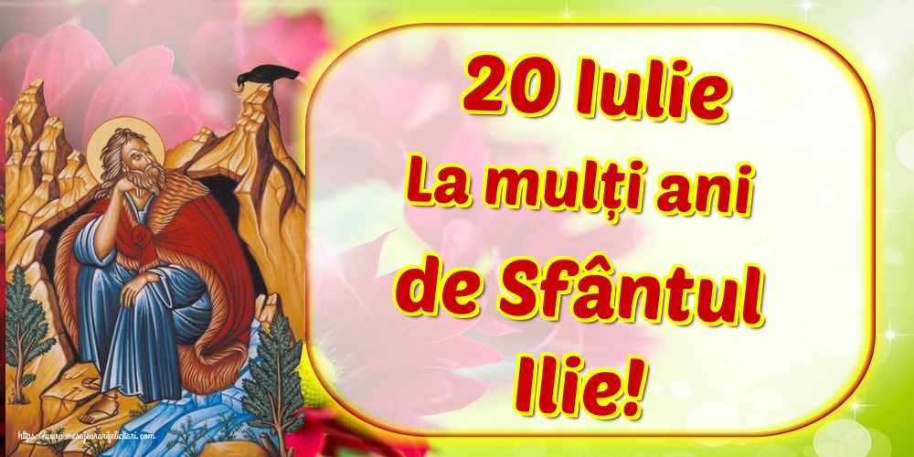 20 Iulie La mulți ani de Sfântul Ilie!