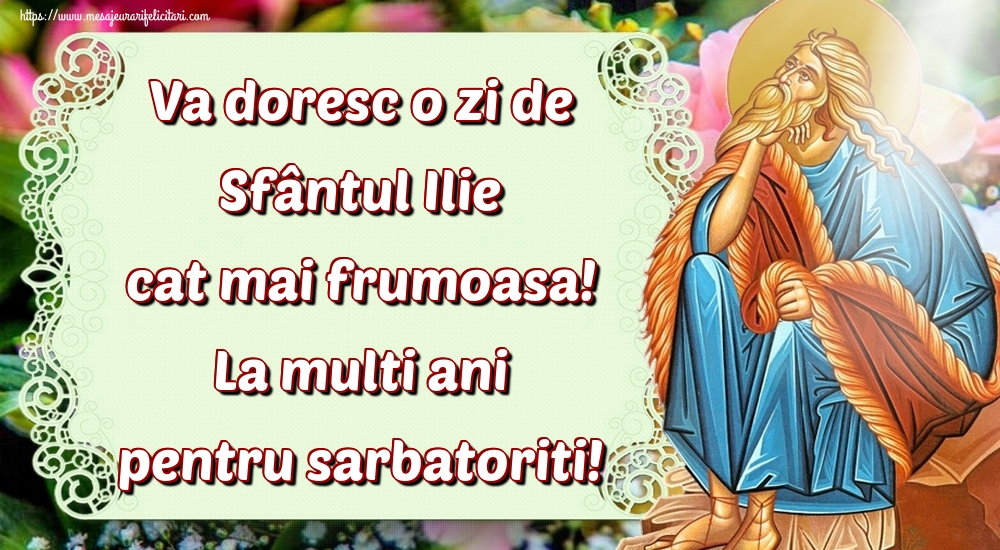 Va doresc o zi de Sfântul Ilie cat mai frumoasa! La multi ani pentru sarbatoriti!