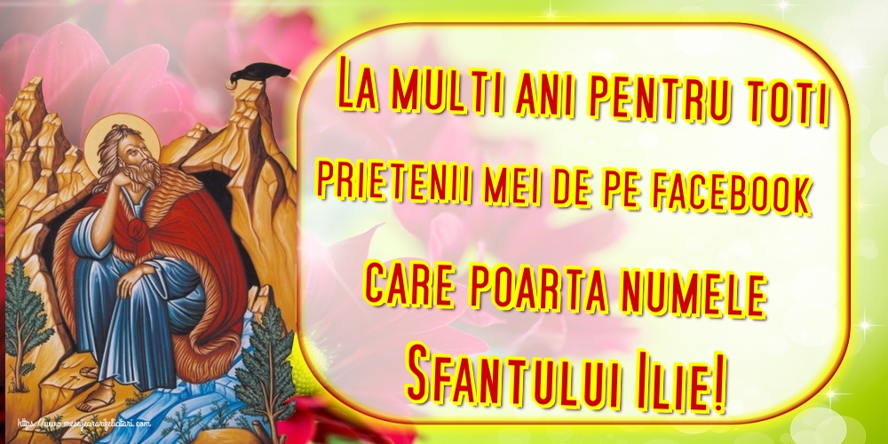 La multi ani pentru toti prietenii mei de pe facebook care poarta numele Sfantului Ilie!