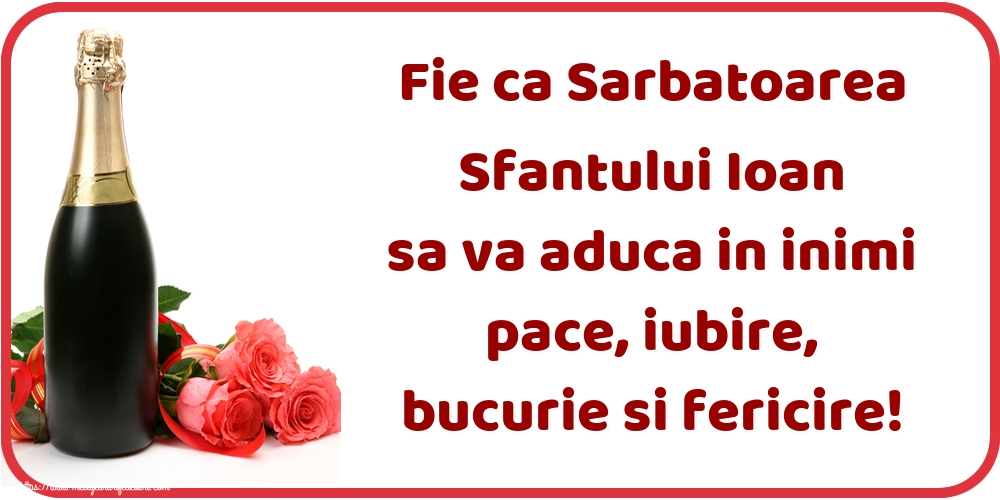 Sfantul Ioan Fie ca Sarbatoarea Sfantului Ioan sa va aduca in inimi pace, iubire, bucurie si fericire!