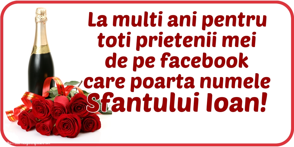 Sfantul Ioan La multi ani pentru toti prietenii mei de pe facebook care poarta numele Sfantului Ioan!