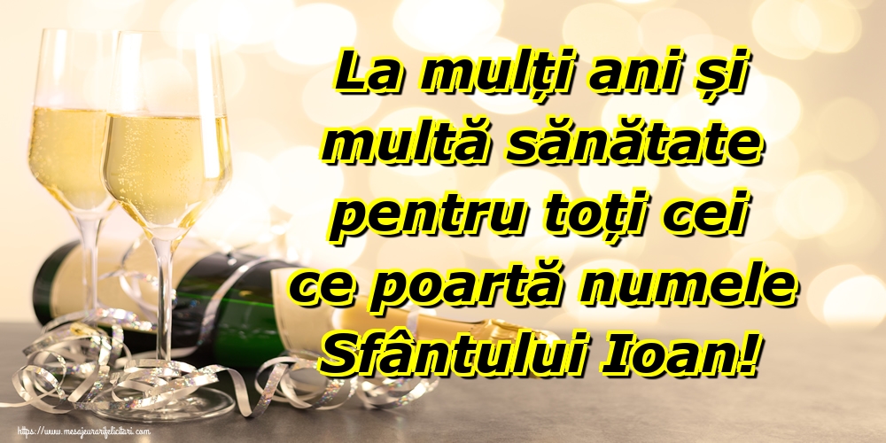 La mulți ani și multă sănătate pentru toți cei ce poartă numele Sfântului Ioan!