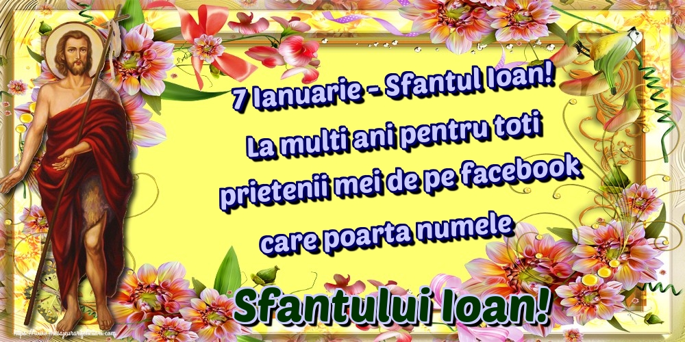 7 Ianuarie - Sfantul Ioan! La multi ani pentru toti prietenii mei de pe facebook care poarta numele Sfantului Ioan!