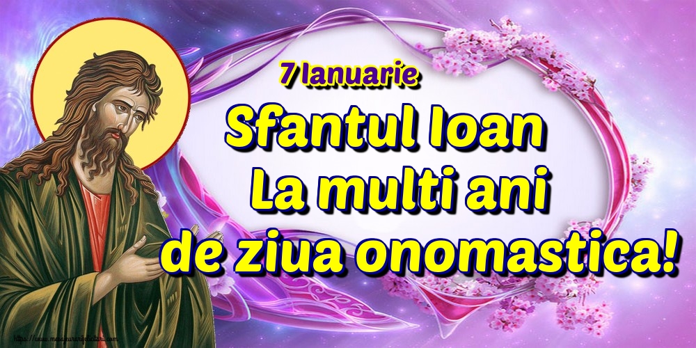7 Ianuarie Sfantul Ioan La multi ani de ziua onomastica!