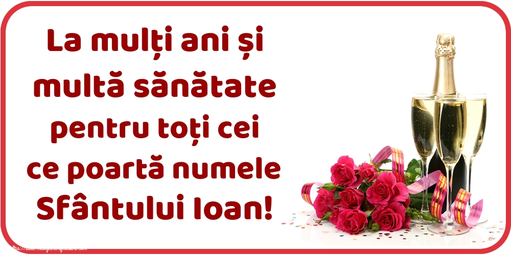 Felicitari de Sfantul Ioan - La mulți ani și multă sănătate pentru toți cei ce poartă numele Sfântului Ioan! - mesajeurarifelicitari.com