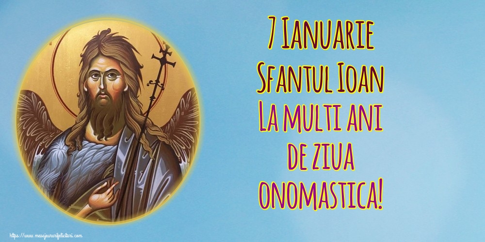 7 Ianuarie Sfantul Ioan La multi ani de ziua onomastica!