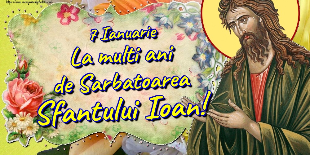 7 Ianuarie La multi ani de Sarbatoarea Sfantului Ioan!