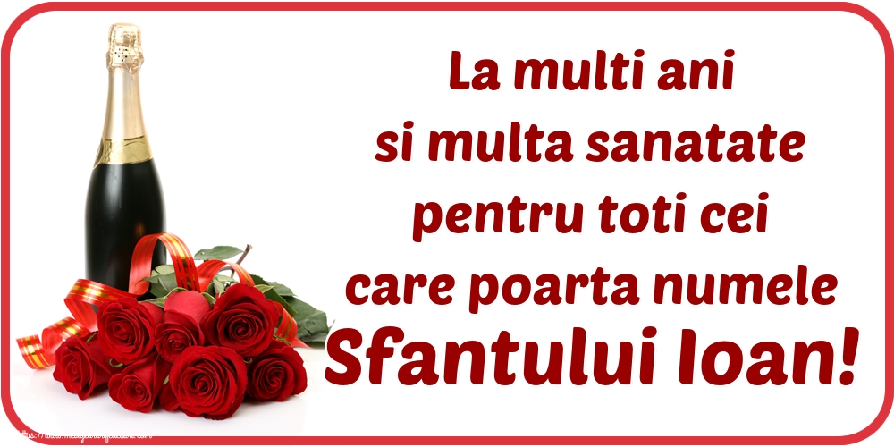 La multi ani si multa sanatate pentru toti cei care poarta numele Sfantului Ioan!