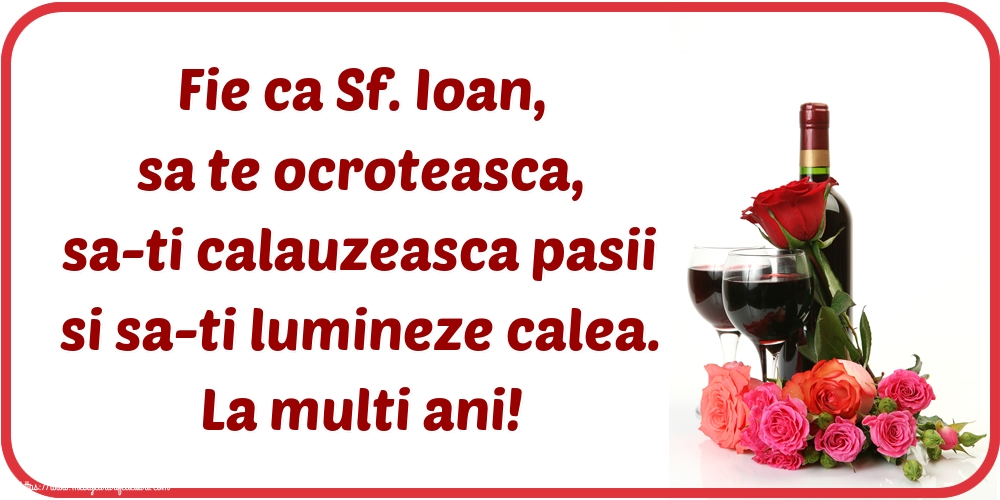 Sfantul Ioan Fie ca Sf. Ioan, sa te ocroteasca, sa-ti calauzeasca pasii si sa-ti lumineze calea. La multi ani!