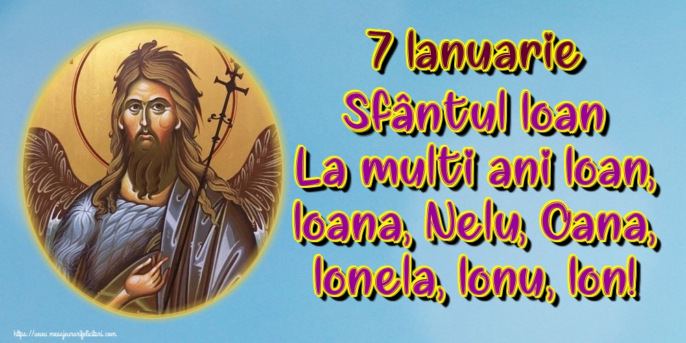 7 Ianuarie Sfântul Ioan La multi ani Ioan, Ioana, Nelu, Oana, Ionela, Ionuț, Ion!