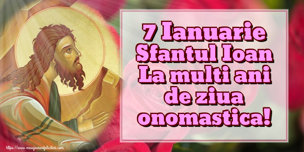 7 Ianuarie Sfantul Ioan La multi ani de ziua onomastica!
