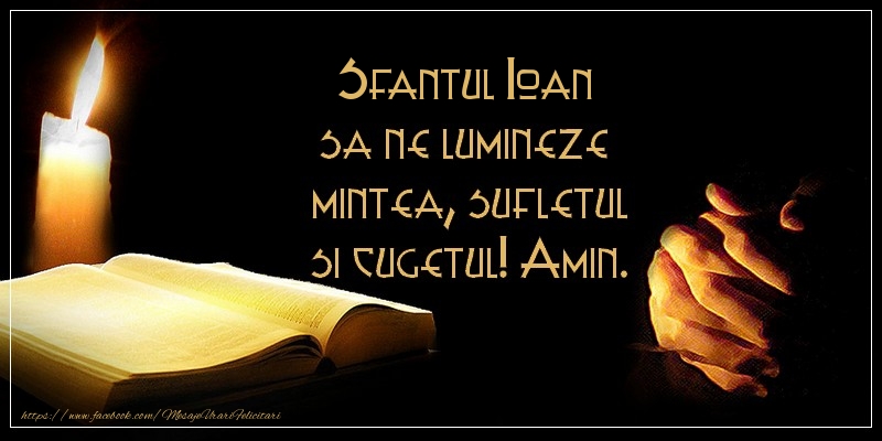 Sfantul Ioan sa ne lumineze  mintea, sufletul si cugetul! Amin.