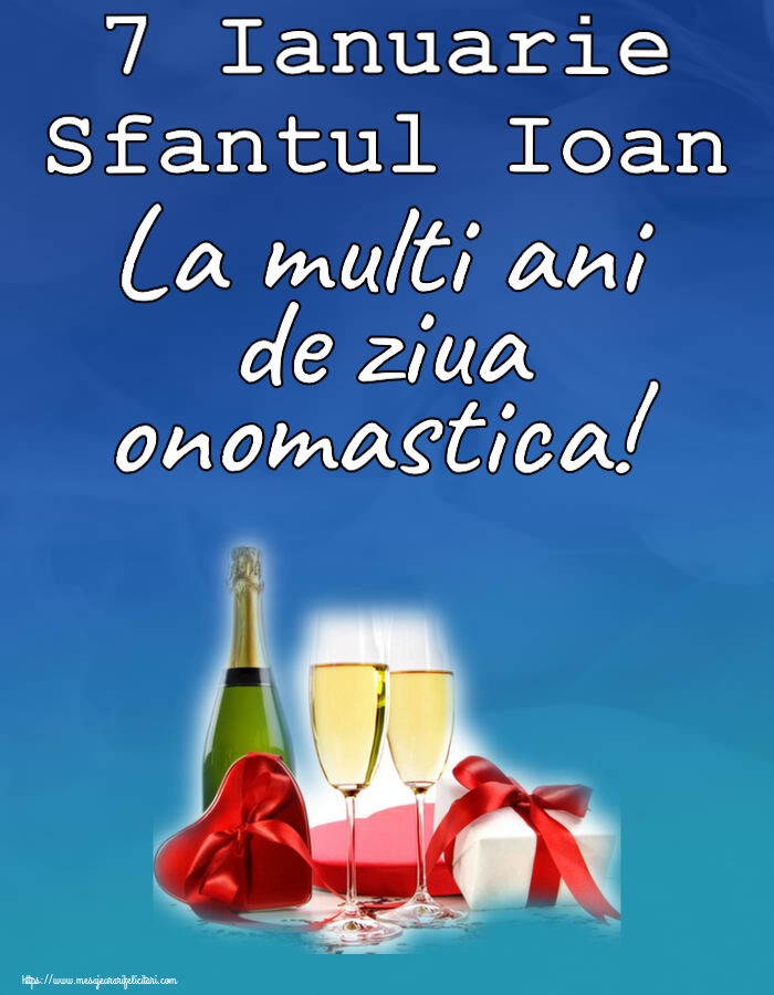 Felicitari de Sfantul Ioan - 7 Ianuarie Sfantul Ioan La multi ani de ziua onomastica! ~ șampanie și cadouri - mesajeurarifelicitari.com