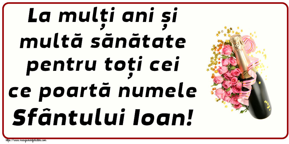 La mulți ani și multă sănătate pentru toți cei ce poartă numele Sfântului Ioan! ~ aranjament cu șampanie și flori