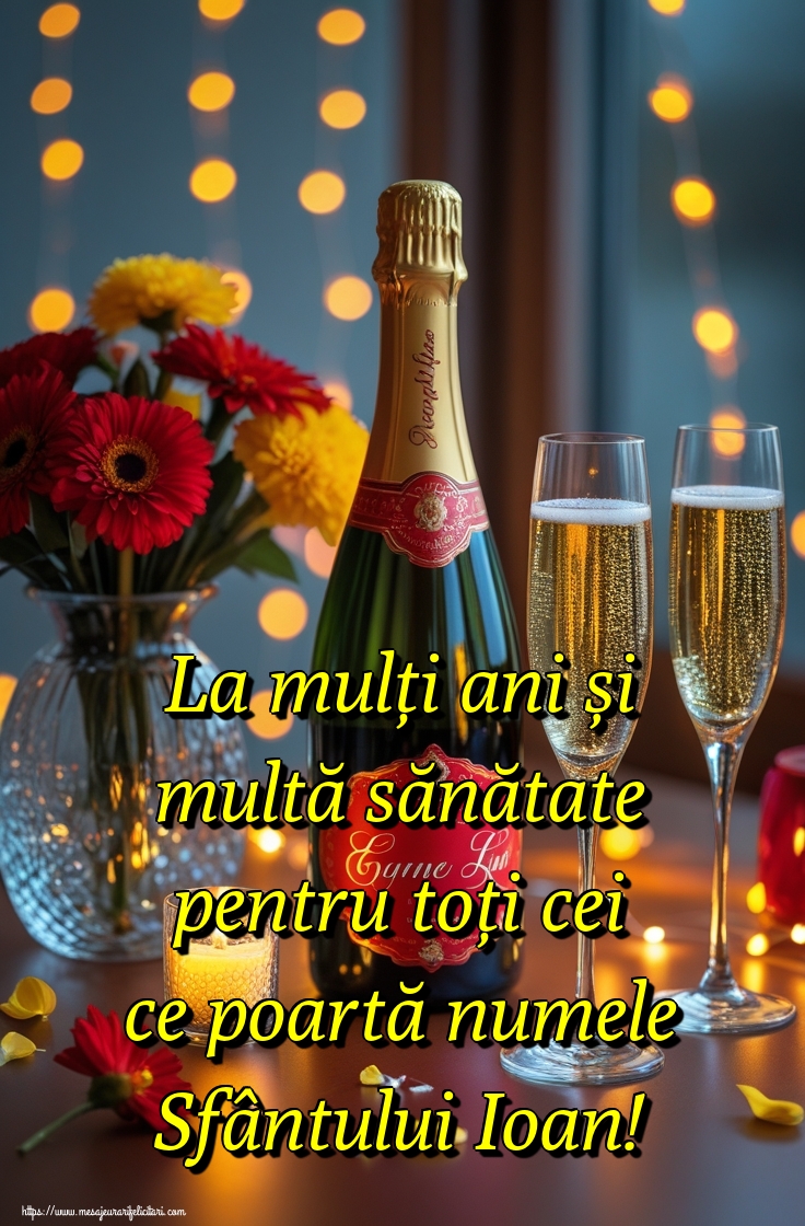 La mulți ani și multă sănătate pentru toți cei ce poartă numele Sfântului Ioan!