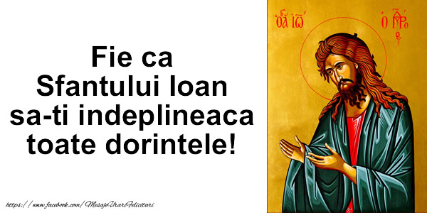 Fie ca Sfantului Ioan sa-ti indeplineaca toate dorintele!