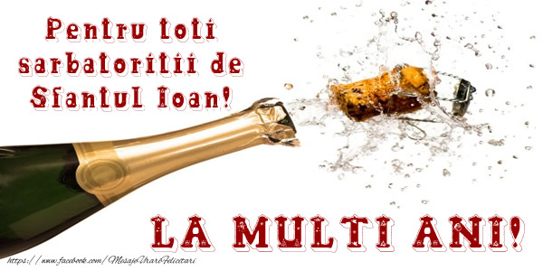 Pentru toti sarbatoritii de Sfantul Ioan! La Multi Ani!