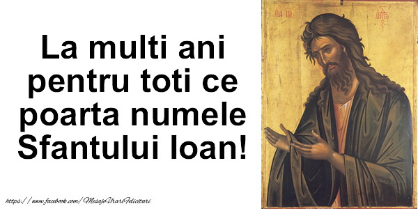 La multi ani pentru toti ce poarta numele Sfantului Ioan!
