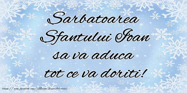 Sarbatoarea  Sfantului Ioan sa va aduca  tot ce va doriti!
