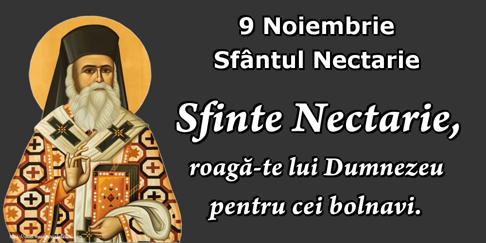 9 Noiembrie Sfântul Nectarie Sfinte Nectarie, roagă-te lui Dumnezeu pentru cei bolnavi.