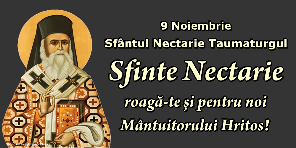 Felicitari de Sfantul Nectarie - 9 Noiembrie Sfântul Nectarie Taumaturgul Sfinte Nectarie roagă-te și pentru noi Mântuitorului Hritos!