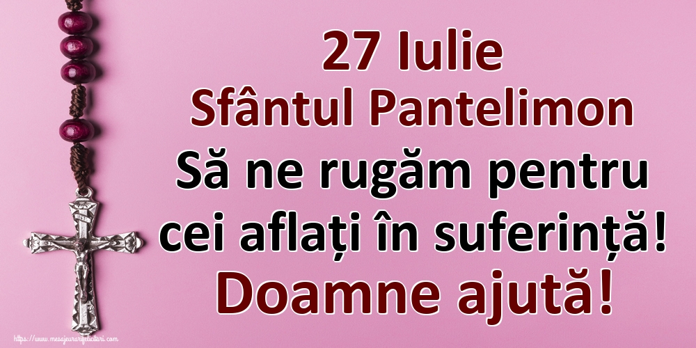 Sfantul Pantelimon 27 Iulie Sfântul Pantelimon Să ne rugăm pentru cei aflați în suferință! Doamne ajută!