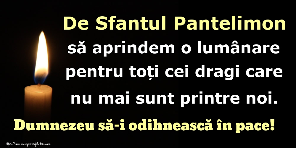 Sfantul Pantelimon De Sfantul Pantelimon să aprindem o lumânare pentru toți cei dragi care nu mai sunt printre noi. Dumnezeu să-i odihnească în pace!