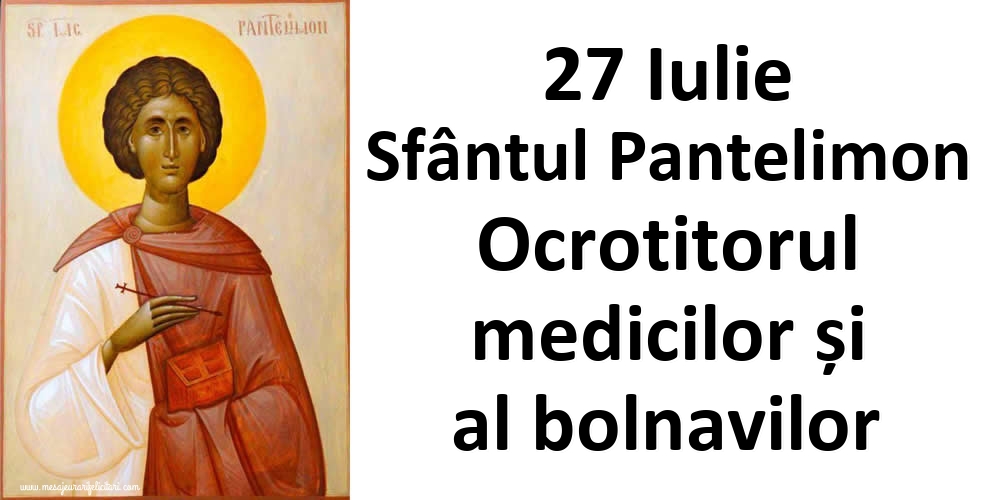 Sfantul Pantelimon 27 Iulie Sfântul Pantelimon Ocrotitorul medicilor și al bolavilor