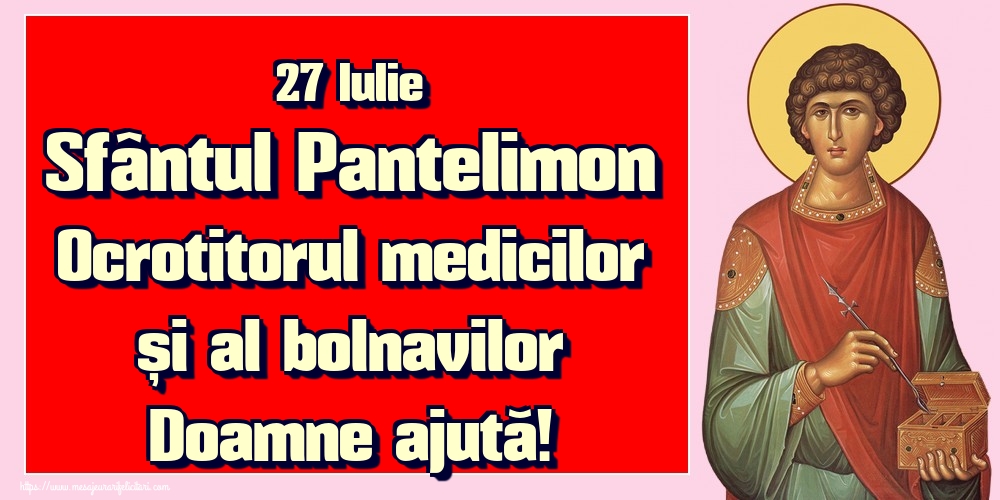 27 Iulie Sfântul Pantelimon Ocrotitorul medicilor și al bolnavilor Doamne ajută!