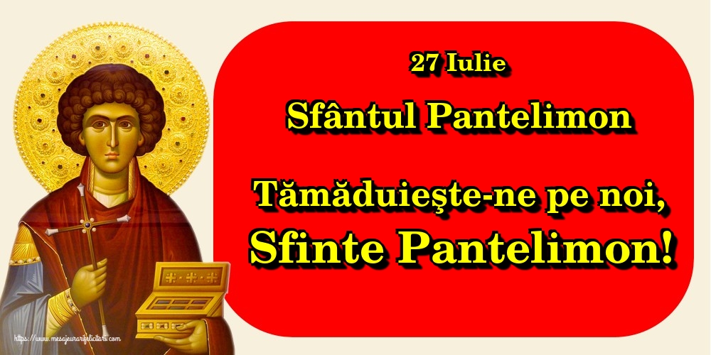 27 Iulie Sfântul Pantelimon Tămăduieşte-ne pe noi, Sfinte Pantelimon!