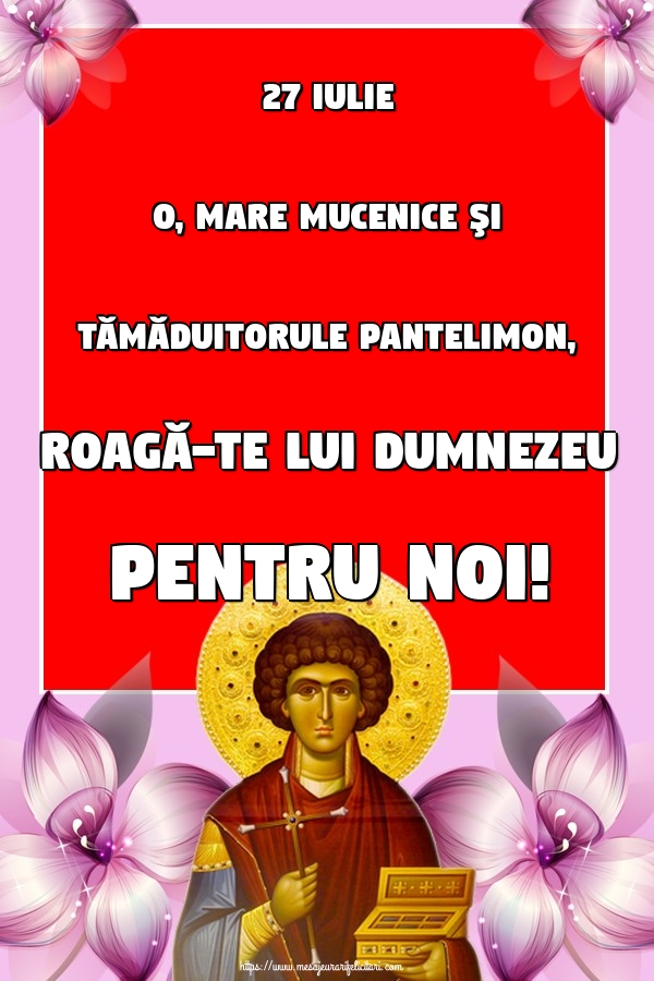 Imagini de Sfantul Pantelimon - 27 Iulie O, Mare Mucenice şi Tămăduitorule Pantelimon, Roagă-te lui Dumnezeu pentru noi! - mesajeurarifelicitari.com