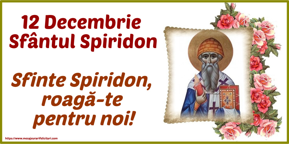 12 Decembrie - Sfântul Spiridon Sfinte Spiridon, roagă-te pentru noi!