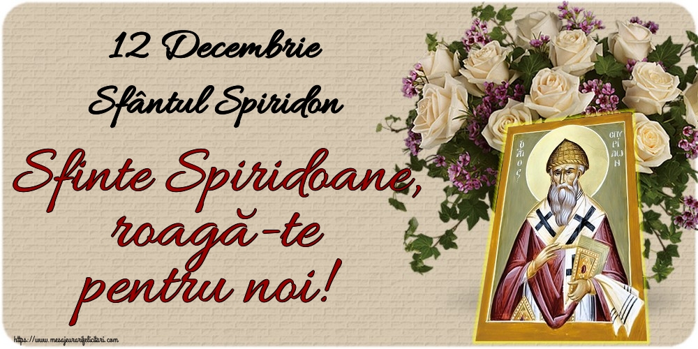 12 Decembrie Sfântul Spiridon Sfinte Spiridoane, roagă-te pentru noi!