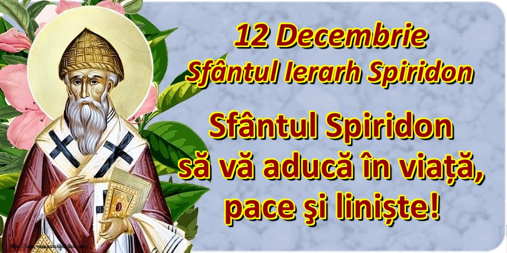 Felicitari de Sfântul Spiridon - 12 Decembrie Sfântul Ierarh Spiridon Sfântul Spiridon să vă aducă în viață, pace şi liniște!