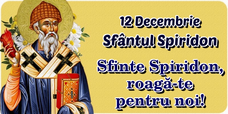 Felicitari de Sfântul Spiridon - 12 Decembrie Sfântul Spiridon Sfinte Spiridon, roagă-te pentru noi!