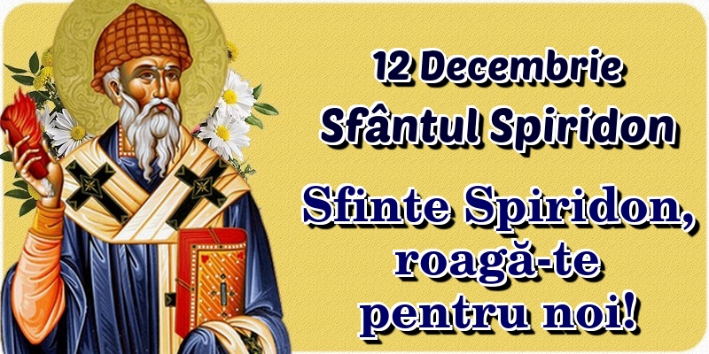 12 Decembrie Sfântul Spiridon Sfinte Spiridon, roagă-te pentru noi!