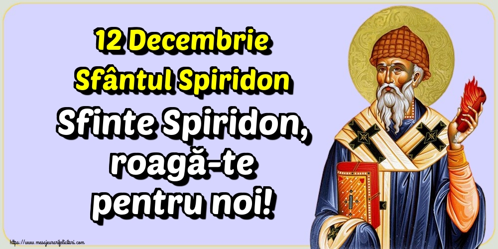 Felicitari de Sfântul Spiridon - 12 Decembrie Sfântul Spiridon Sfinte Spiridon, roagă-te pentru noi!