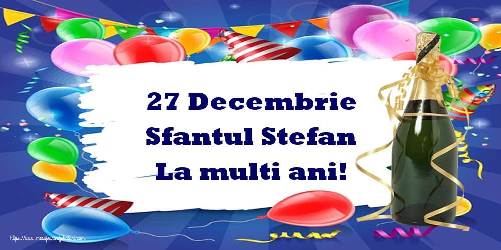 27 Decembrie Sfantul Stefan La multi ani!