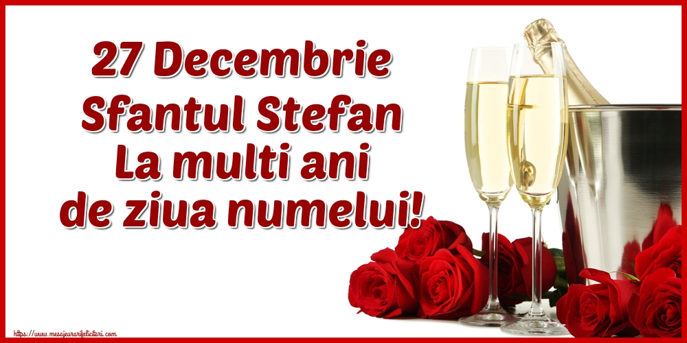 27 Decembrie Sfantul Stefan La multi ani de ziua numelui!