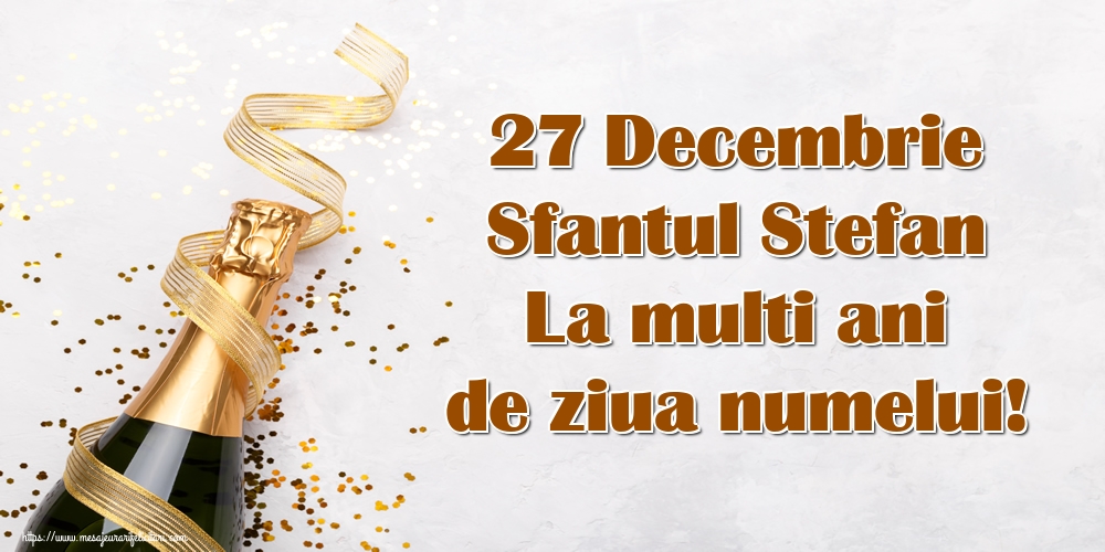 27 Decembrie Sfantul Stefan La multi ani de ziua numelui!