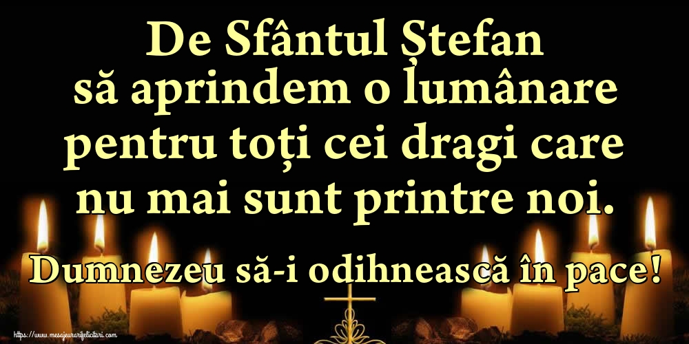Felicitari de Sfantul Stefan - De Sfântul Ștefan să aprindem o lumânare pentru toți cei dragi care nu mai sunt printre noi. Dumnezeu să-i odihnească în pace! - mesajeurarifelicitari.com