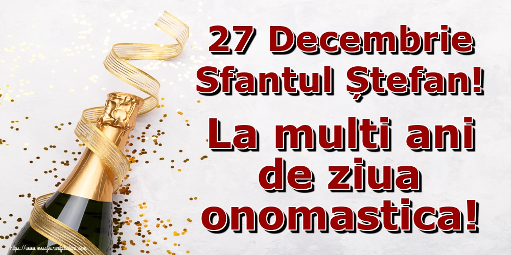 Felicitari de Sfantul Stefan - 27 Decembrie Sfantul Ștefan! La multi ani de ziua onomastica! - mesajeurarifelicitari.com
