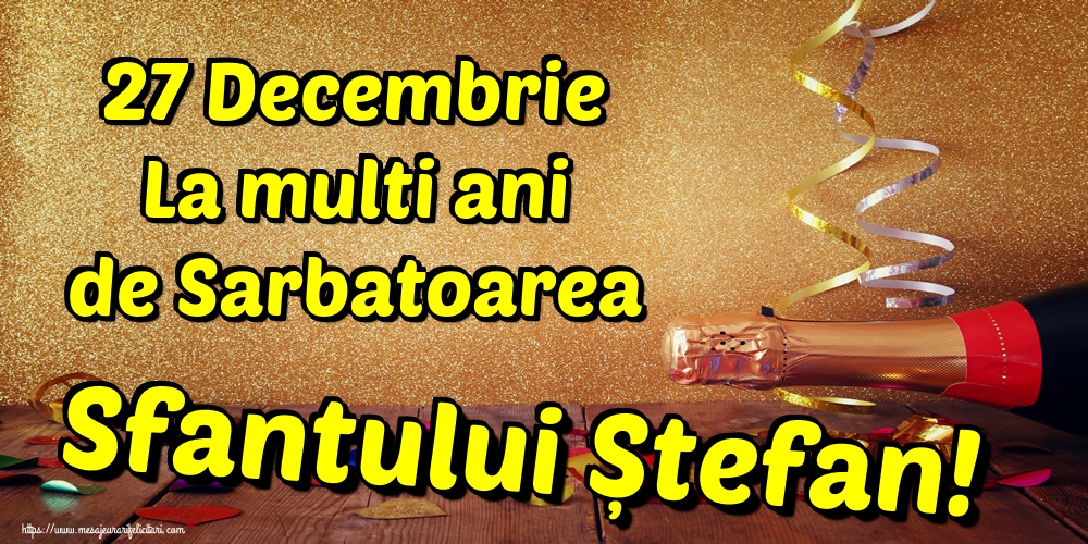 27 Decembrie La multi ani de Sarbatoarea Sfantului Ștefan!