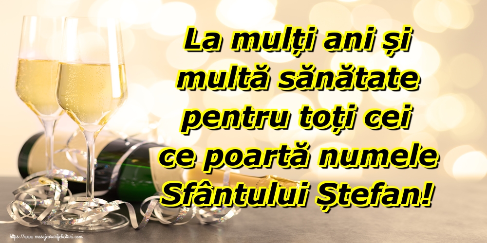 La mulți ani și multă sănătate pentru toți cei ce poartă numele Sfântului Ștefan!